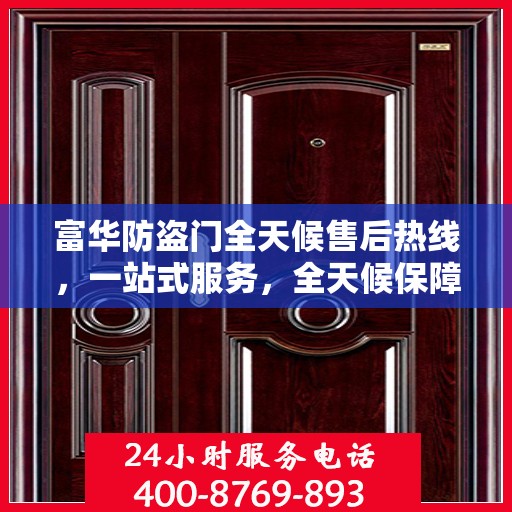 富华防盗门全天候售后热线，一站式服务，全天候保障