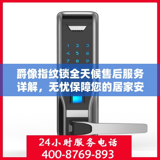 爵像指纹锁全天候售后服务详解，无忧保障您的居家安全