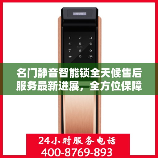 名门静音智能锁全天候售后服务最新进展，全方位保障客户体验与权益
