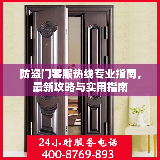 防盗门客服热线专业指南，最新攻略与实用指南