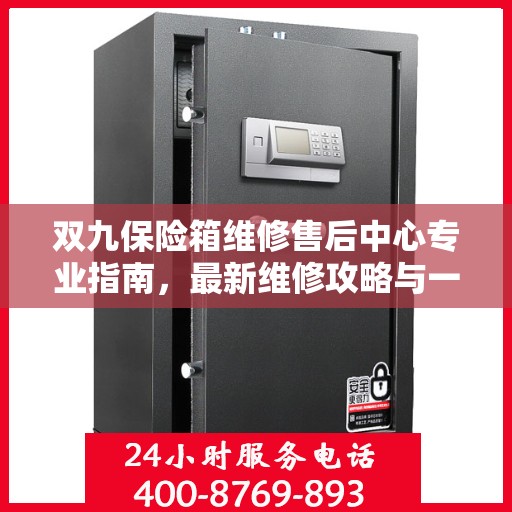 双九保险箱维修售后中心专业指南，最新维修攻略与一站式服务体验