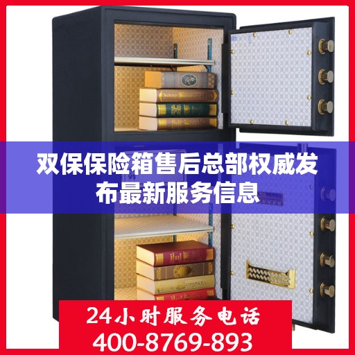 双保保险箱售后总部权威发布最新服务信息