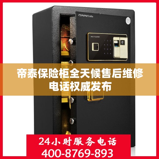 帝泰保险柜全天候售后维修电话权威发布