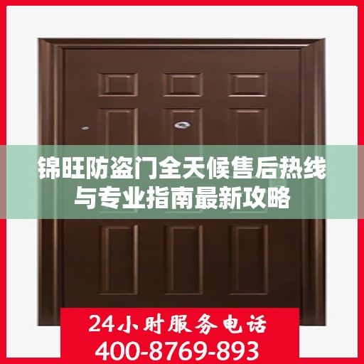 锦旺防盗门全天候售后热线与专业指南最新攻略