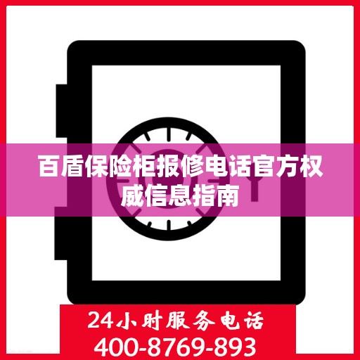 百盾保险柜报修电话官方权威信息指南