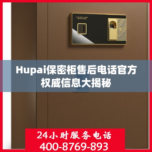 Hupai保密柜售后电话官方权威信息大揭秘