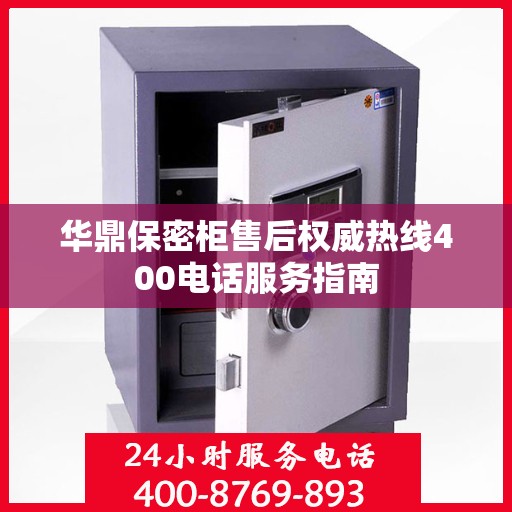 华鼎保密柜售后权威热线400电话服务指南