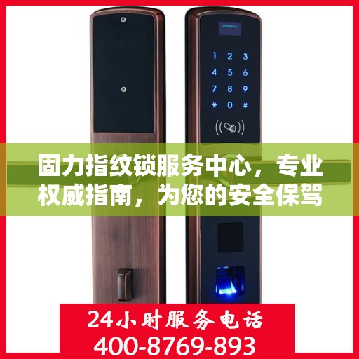 固力指纹锁服务中心，专业权威指南，为您的安全保驾护航