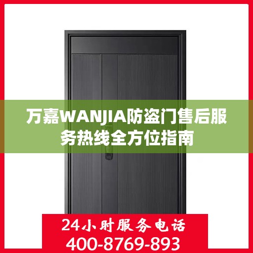 万嘉WANJIA防盗门售后服务热线全方位指南