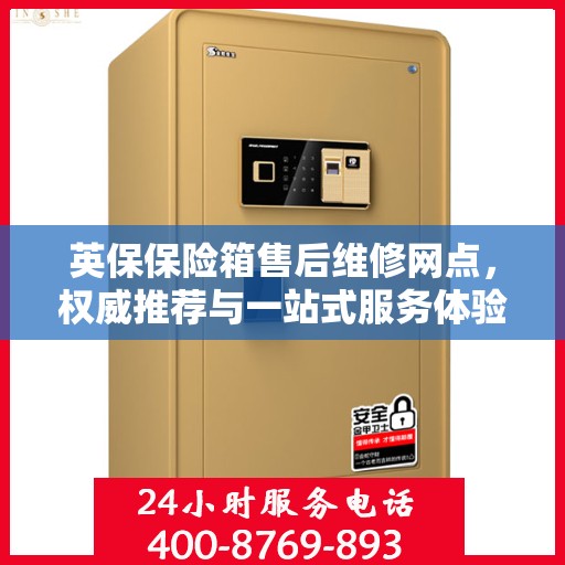 英保保险箱售后维修网点，权威推荐与一站式服务体验