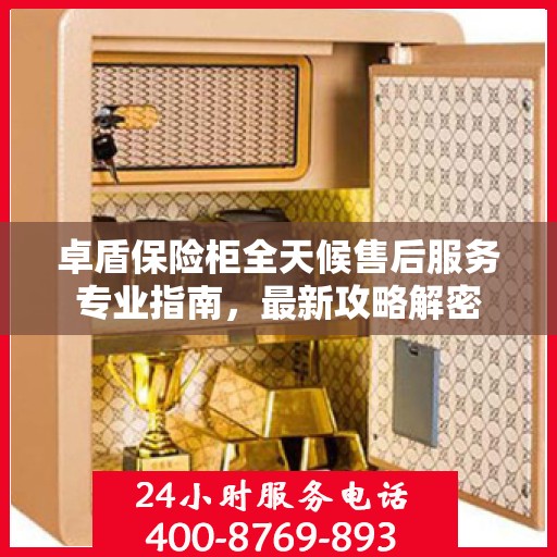 卓盾保险柜全天候售后服务专业指南，最新攻略解密