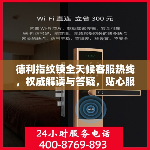 德利指纹锁全天候客服热线，权威解读与答疑，贴心服务触手可及