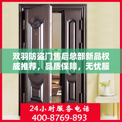 双羽防盗门售后总部新品权威推荐，品质保障，无忧服务