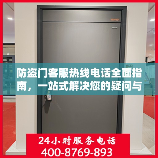 防盗门客服热线电话全面指南，一站式解决您的疑问与需求