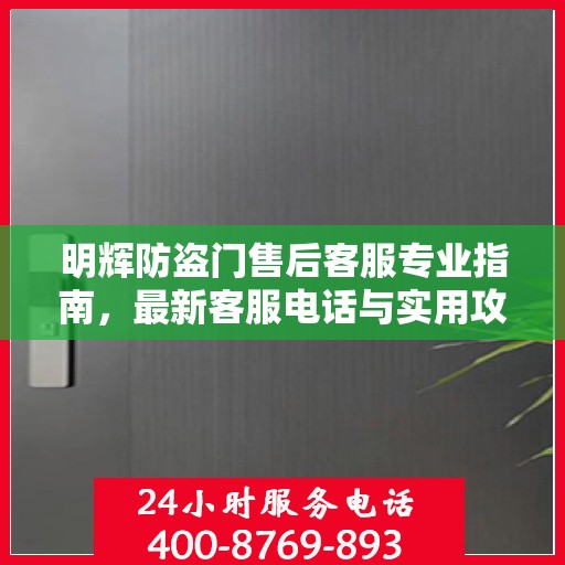 明辉防盗门售后客服专业指南，最新客服电话与实用攻略
