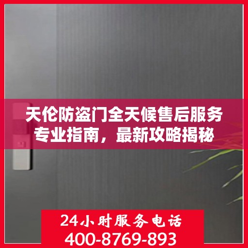 天伦防盗门全天候售后服务专业指南，最新攻略揭秘