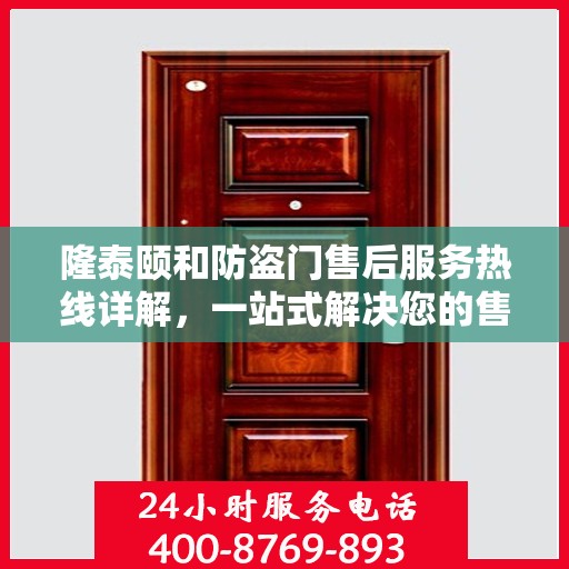 隆泰颐和防盗门售后服务热线详解，一站式解决您的售后问题