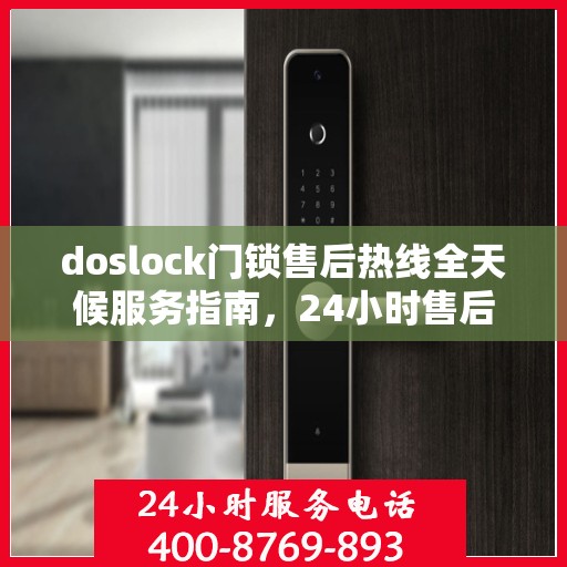 doslock门锁售后热线全天候服务指南，24小时售后支持，解决您的门锁问题
