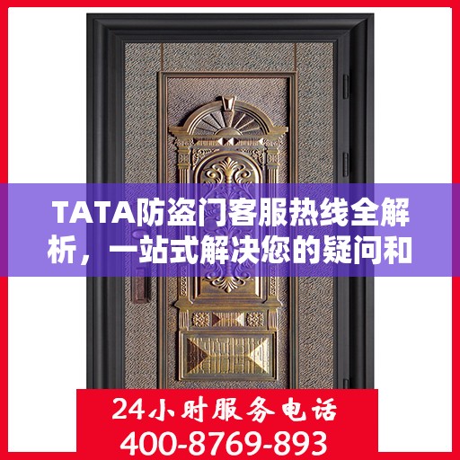 TATA防盗门客服热线全解析，一站式解决您的疑问和需求