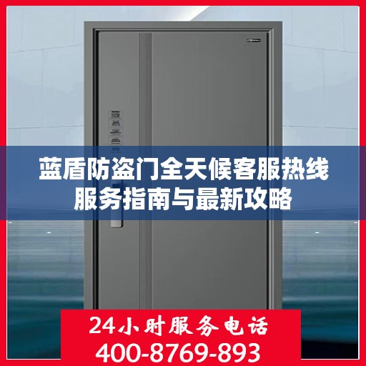 蓝盾防盗门全天候客服热线服务指南与最新攻略