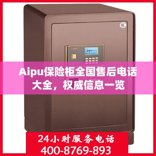 Aipu保险柜全国售后电话大全，权威信息一览