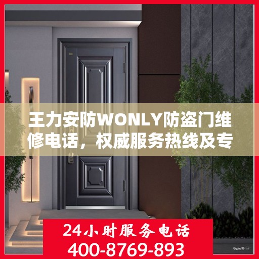 王力安防WONLY防盗门维修电话，权威服务热线及专业维修信息指南