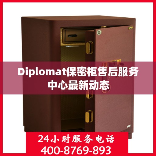 Diplomat保密柜售后服务中心最新动态