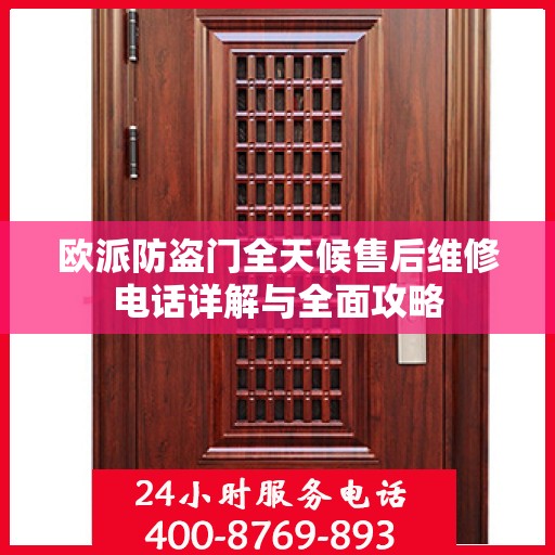 欧派防盗门全天候售后维修电话详解与全面攻略