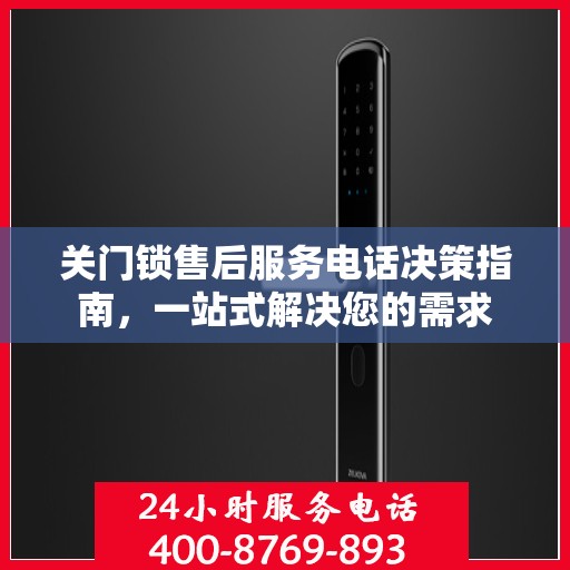 关门锁售后服务电话决策指南，一站式解决您的需求