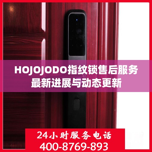 HOJOJODO指纹锁售后服务最新进展与动态更新