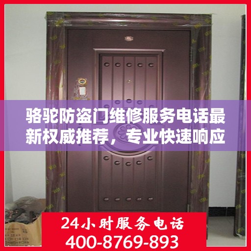 骆驼防盗门维修服务电话最新权威推荐，专业快速响应，保障您的居家安全之门