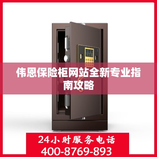 伟恩保险柜网站全新专业指南攻略