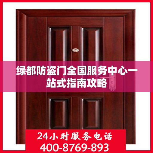 绿都防盗门全国服务中心一站式指南攻略