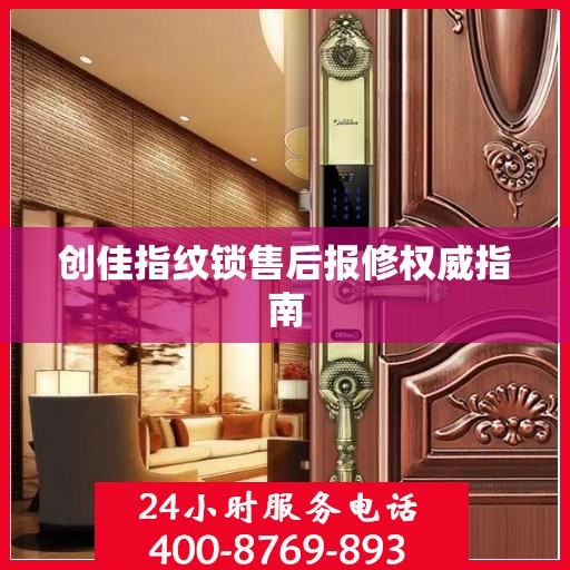 创佳指纹锁售后报修权威指南