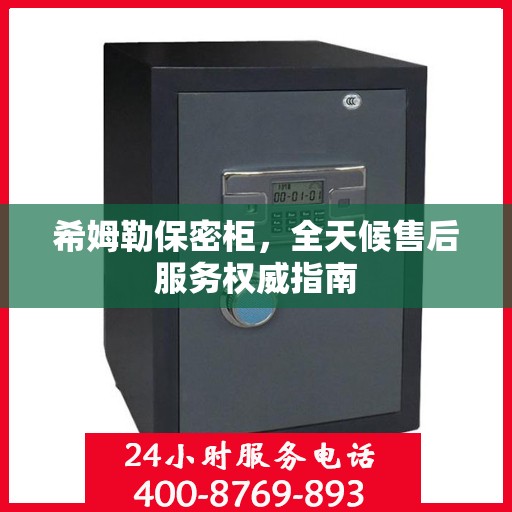 希姆勒保密柜，全天候售后服务权威指南