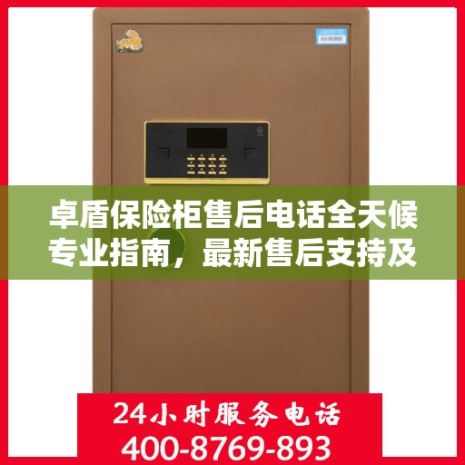 卓盾保险柜售后电话全天候专业指南，最新售后支持及攻略速递