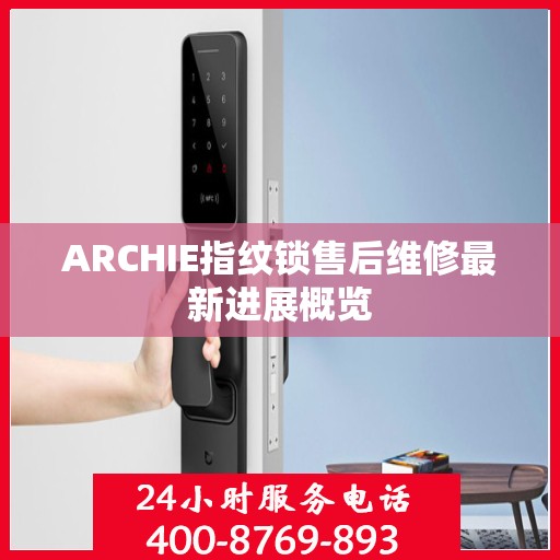 ARCHIE指纹锁售后维修最新进展概览