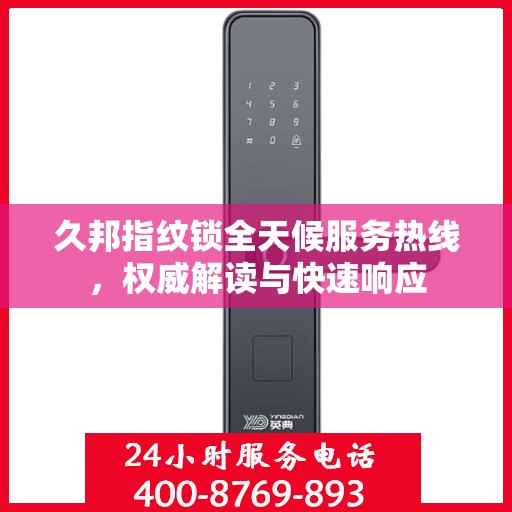 久邦指纹锁全天候服务热线，权威解读与快速响应