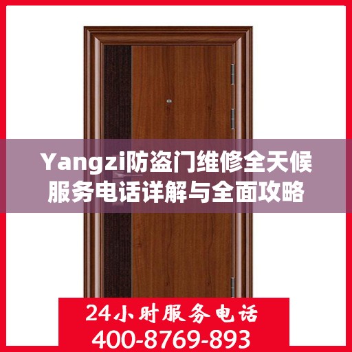 Yangzi防盗门维修全天候服务电话详解与全面攻略