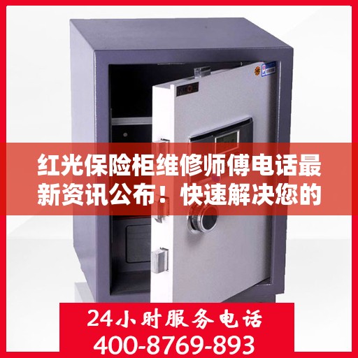 红光保险柜维修师傅电话最新资讯公布！快速解决您的维修需求