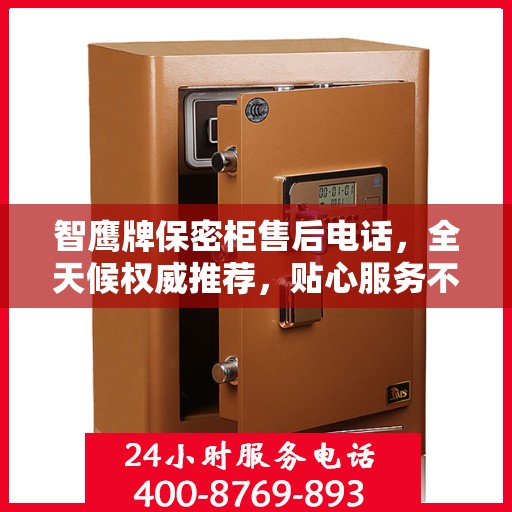 智鹰牌保密柜售后电话，全天候权威推荐，贴心服务不打烊