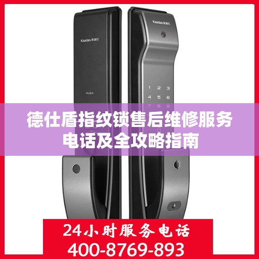 德仕盾指纹锁售后维修服务电话及全攻略指南