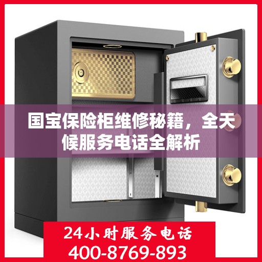 国宝保险柜维修秘籍，全天候服务电话全解析