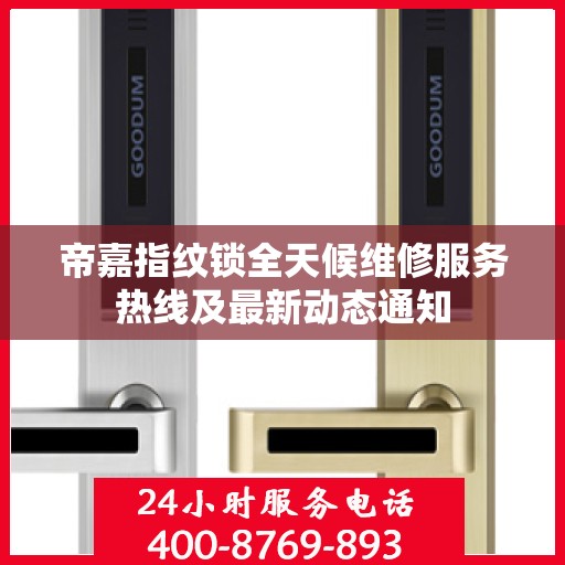 帝嘉指纹锁全天候维修服务热线及最新动态通知