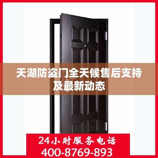 天湖防盗门全天候售后支持及最新动态