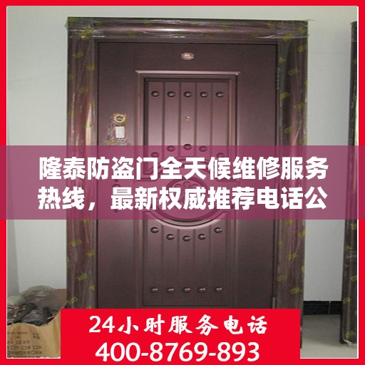隆泰防盗门全天候维修服务热线，最新权威推荐电话公布
