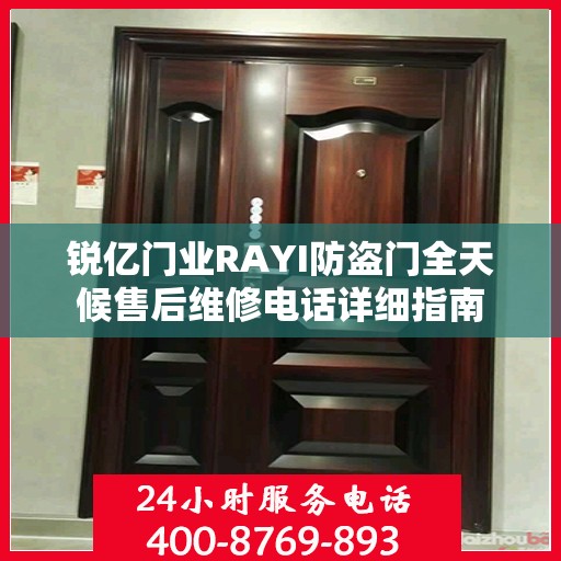 锐亿门业RAYI防盗门全天候售后维修电话详细指南