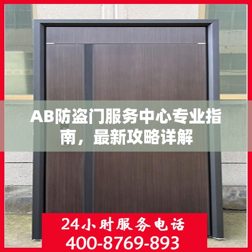 AB防盗门服务中心专业指南，最新攻略详解