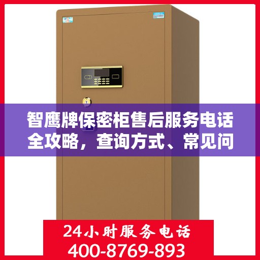 智鹰牌保密柜售后服务电话全攻略，查询方式、常见问题解答及全方位服务指南