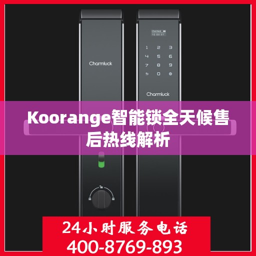 Koorange智能锁全天候售后热线解析